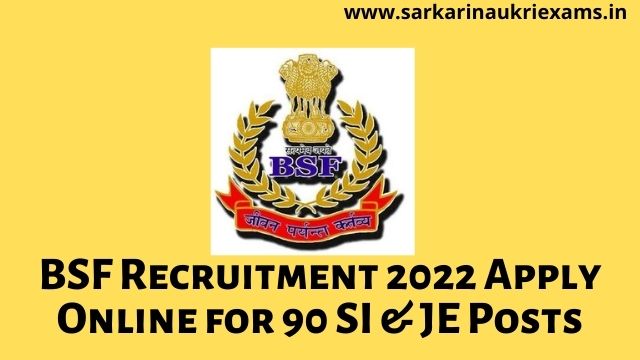 BSF Recruitment 2022 Apply Online for 90 SI & JE Posts